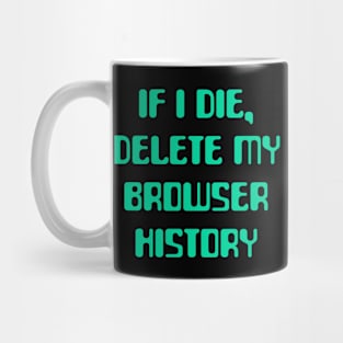 IF I DIE, DELETE MY BROWSER HISTORY Mug